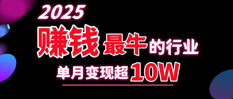 2025赚钱最牛的行业，单月变现超10w-阿戒项目库