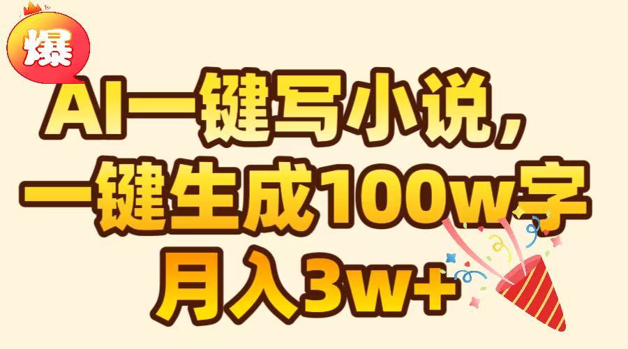 AI一键生成原创小说，可一键生成100W字，月入3W+-阿戒项目库