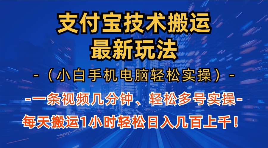 支付宝分成搬运“最新玩法”（小白手机电脑轻松实操1小时）日入几百上千！-阿戒项目库