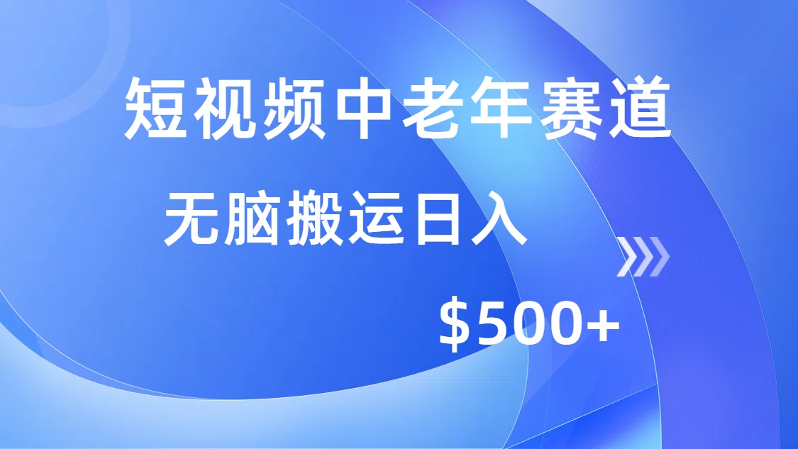 短视频中老年赛道，操作简单，多平台收益，无脑搬运日入500+-阿戒项目库