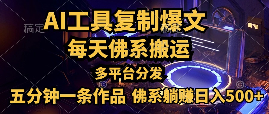 利用AI工具轻松复制爆文，五分钟一条作品，多平台分发，佛系日入500+-阿戒项目库