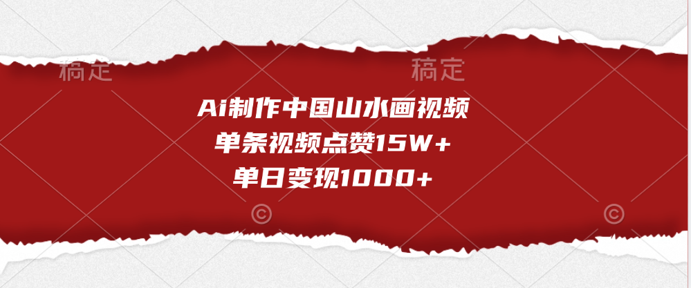 Ai制作中国山水画视频，单条视频点赞15W+，单日变现1000+-阿戒项目库