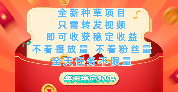 全新种草项目，只需每日转发视频，即可收获稳定收益，不看播放量、不看粉丝量、不看真实实名、全天随时做任务，一个任务2分钟完成，每天稳定300+-阿戒项目库