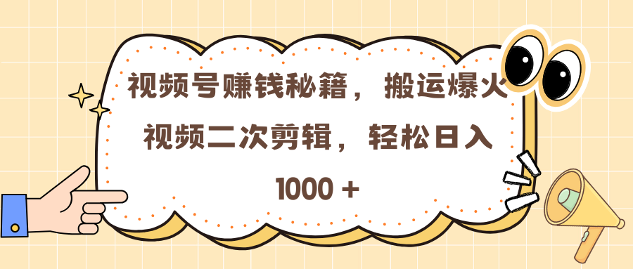 视频号赚钱秘籍，搬运爆火视频二次剪辑，轻松日入 1000 +-阿戒项目库