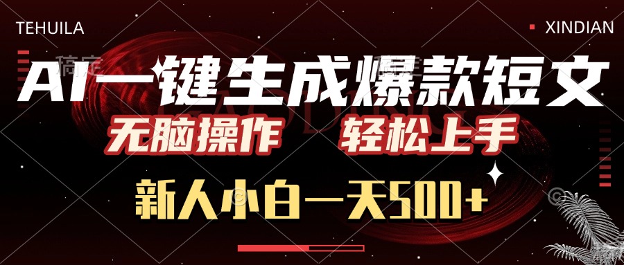 AI一键生成爆款短文，无脑操作，新人小白一天500+，轻松上手-阿戒项目库