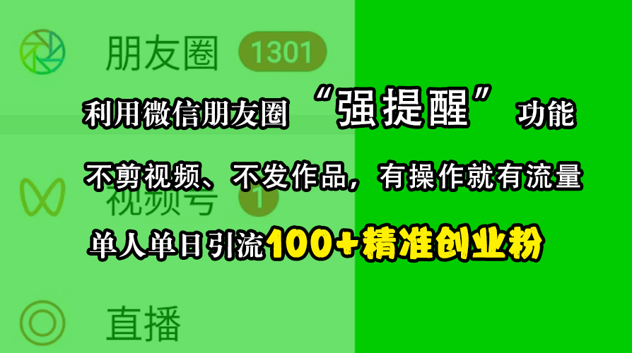 利用微信朋友圈“强提醒”功能，引流精准创业粉，不剪视频、不发作品，有操作就有流量，单人单日引流100+创业粉-阿戒项目库