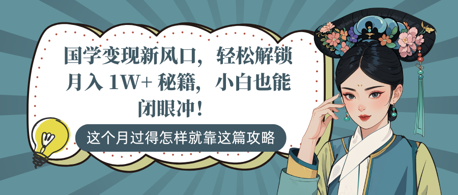 国学变现新风口，轻松解锁月入 1W+ 秘籍，小白也能闭眼冲！-阿戒项目库