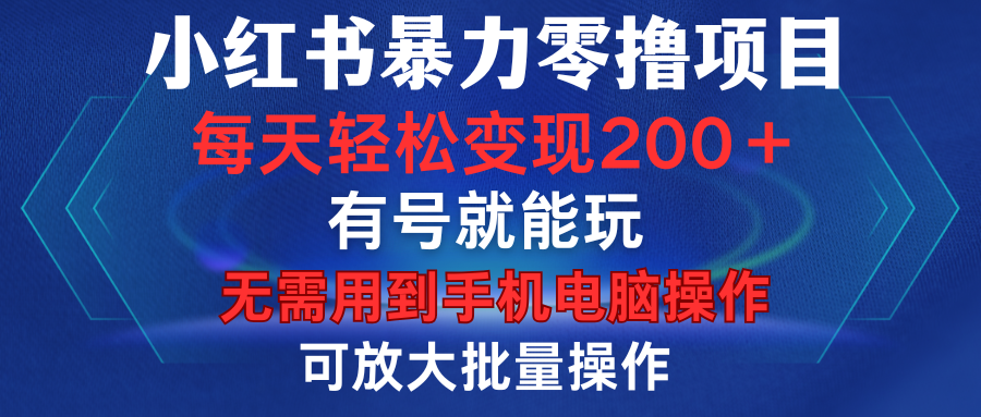 小红书暴力零撸项目，有号就能玩，单号每天变现1到15元，可放大批量操作，无需手机电脑操作-阿戒项目库