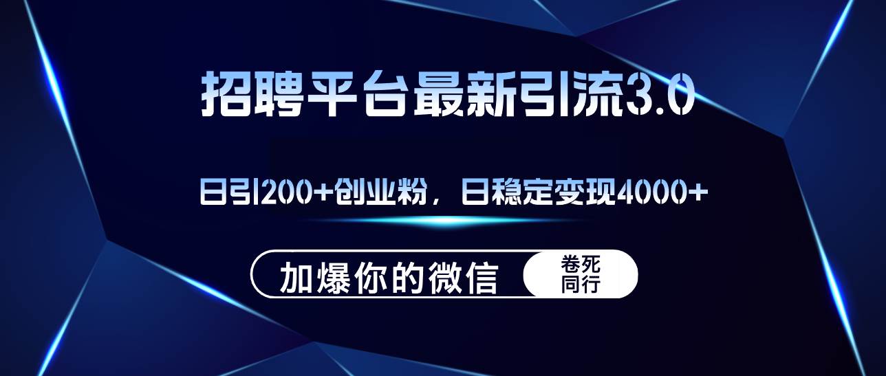 招聘平台日引流200+创业粉，加爆微信，日稳定变现4000+-阿戒项目库