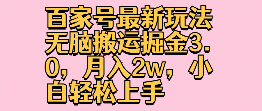 百家号最新玩法无脑搬运掘金3.0，月入2w，小白轻松上手-阿戒项目库