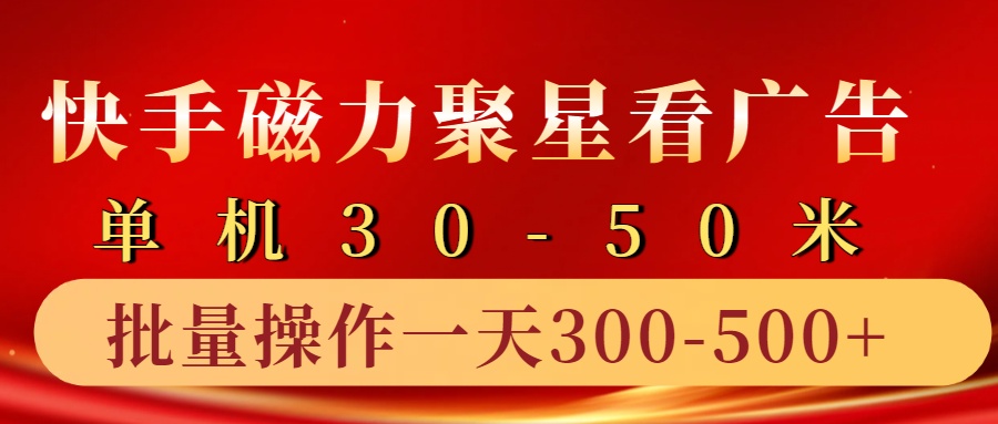 快手磁力聚星4.0实操玩法，单机30-50+10部手机一天300-500+-阿戒项目库