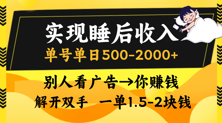 别人看广告，等于你赚钱，实现睡后收入，单号单日500-2000+，解放双手，无脑操作。-阿戒项目库