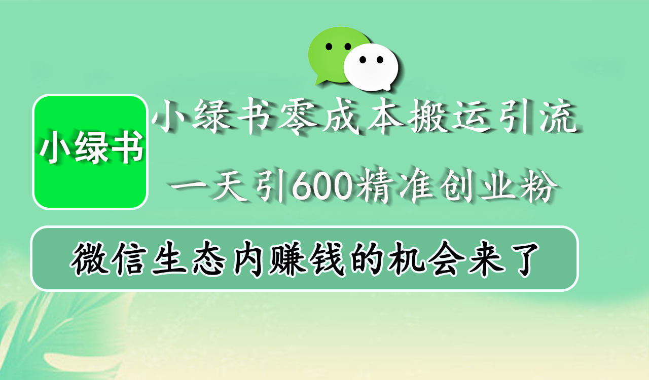 小绿书零成本搬运引流，一天引600精准创业粉，微信生态内赚钱的机会来了-阿戒项目库