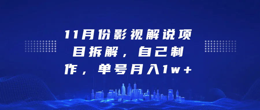 影视解说项目拆解，自己制作，单号月入1w+-阿戒项目库