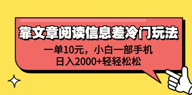 一单10元，小白一部手机，日入2000+轻轻松松，靠文章阅读信息差冷门玩法-阿戒项目库