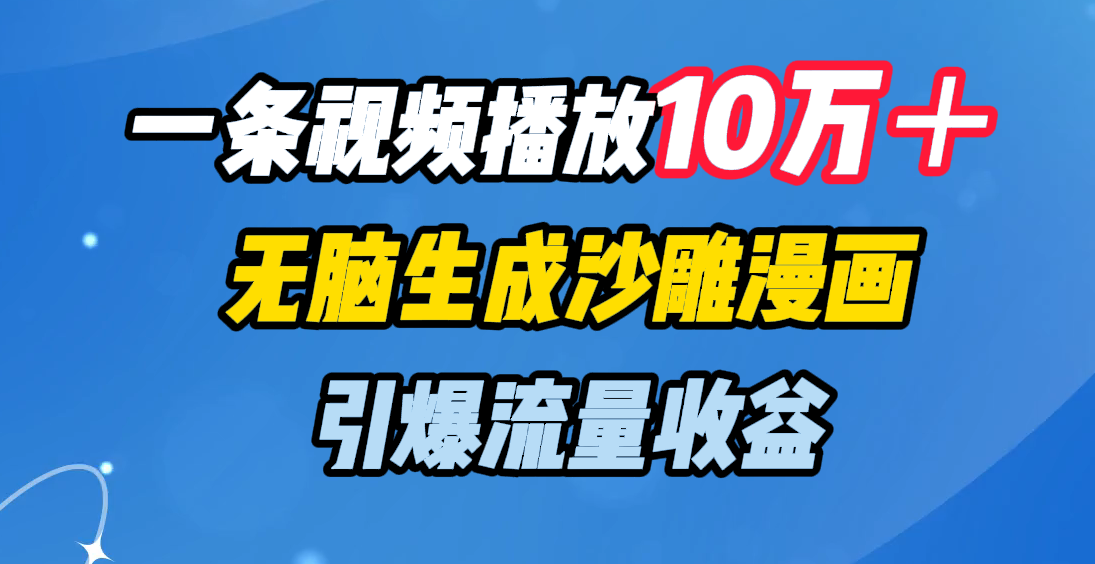 一条视频播放10万＋，无脑生成沙雕漫画，引爆流量收益-阿戒项目库