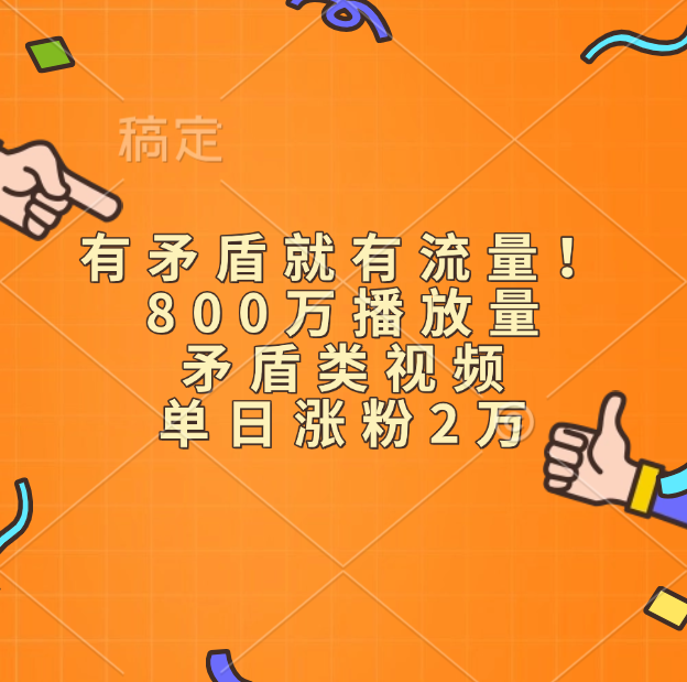 有矛盾就有流量！800万播放量的矛盾类视频，单日涨粉2万-阿戒项目库