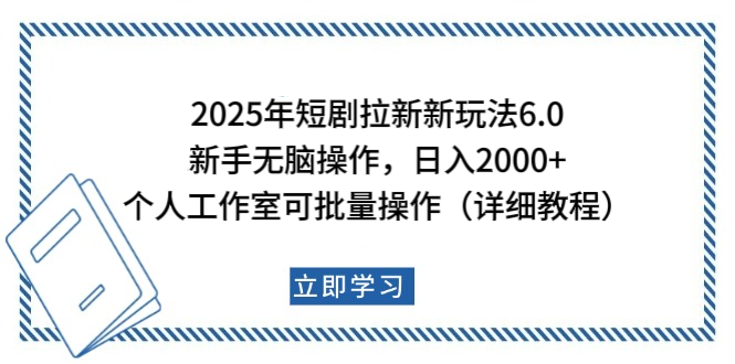 2025年短剧拉新新玩法，新手日入2000+，个人工作室可批量做【详细教程】-阿戒项目库