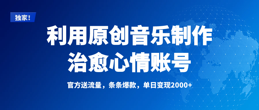 独家！利用原创音乐制作治愈心情账号，条条爆款，单日变现2000+-阿戒项目库