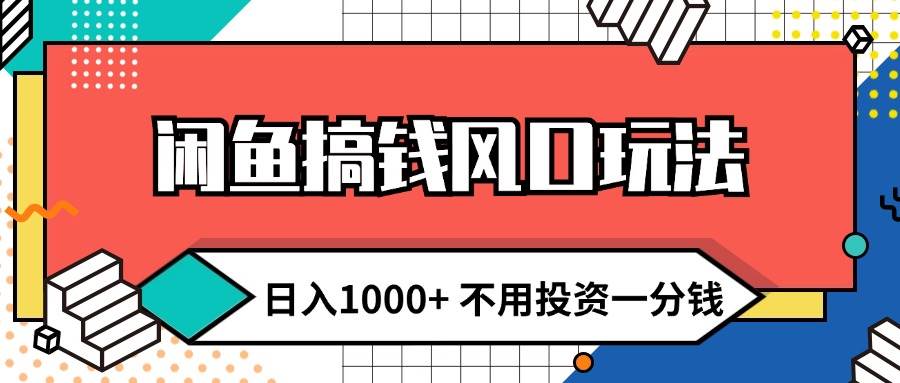 闲鱼搞钱风口玩法 日入1000+ 不用投资一分钱 新手小白轻松上手-阿戒项目库