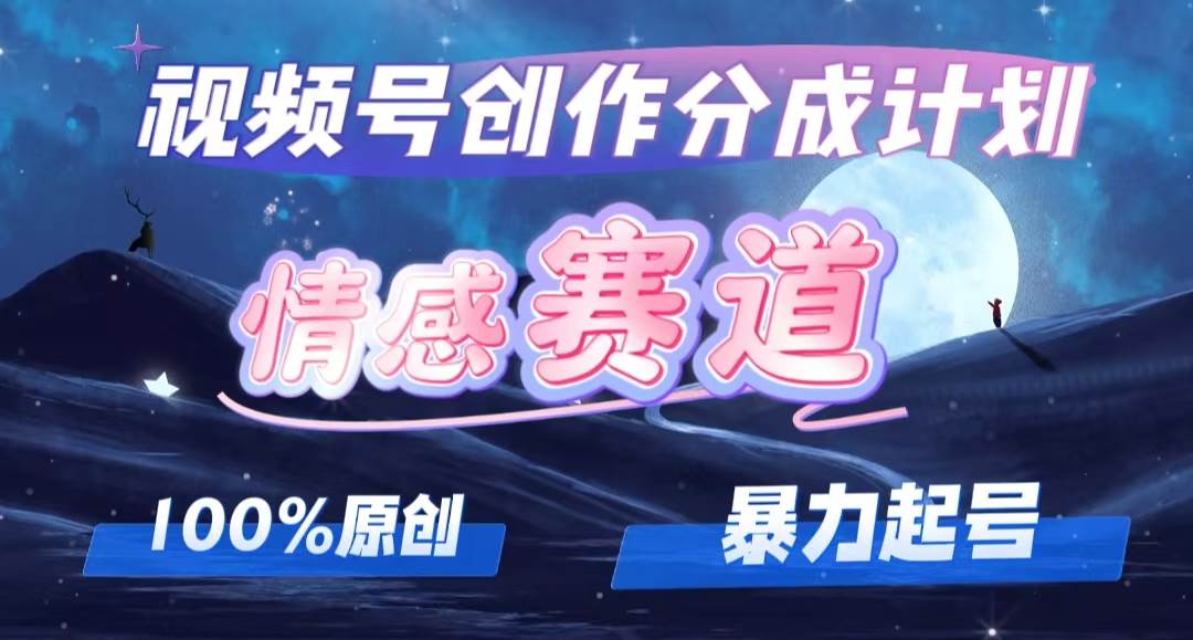 详解视频号创作者分成项目之情感赛道，暴力起号，可同步多平台，实现睡…-阿戒项目库