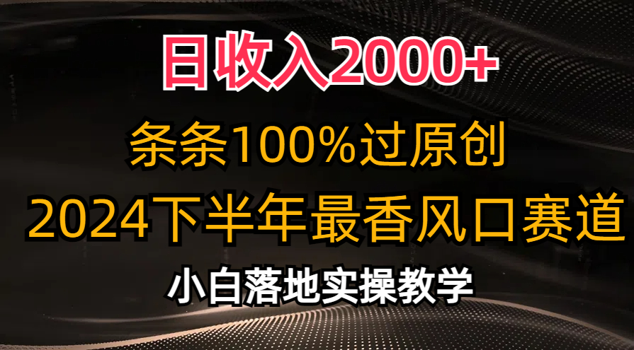 2024下半年最香风口赛道，小白轻松上手，日收入2000+，条条100%过原创-阿戒项目库