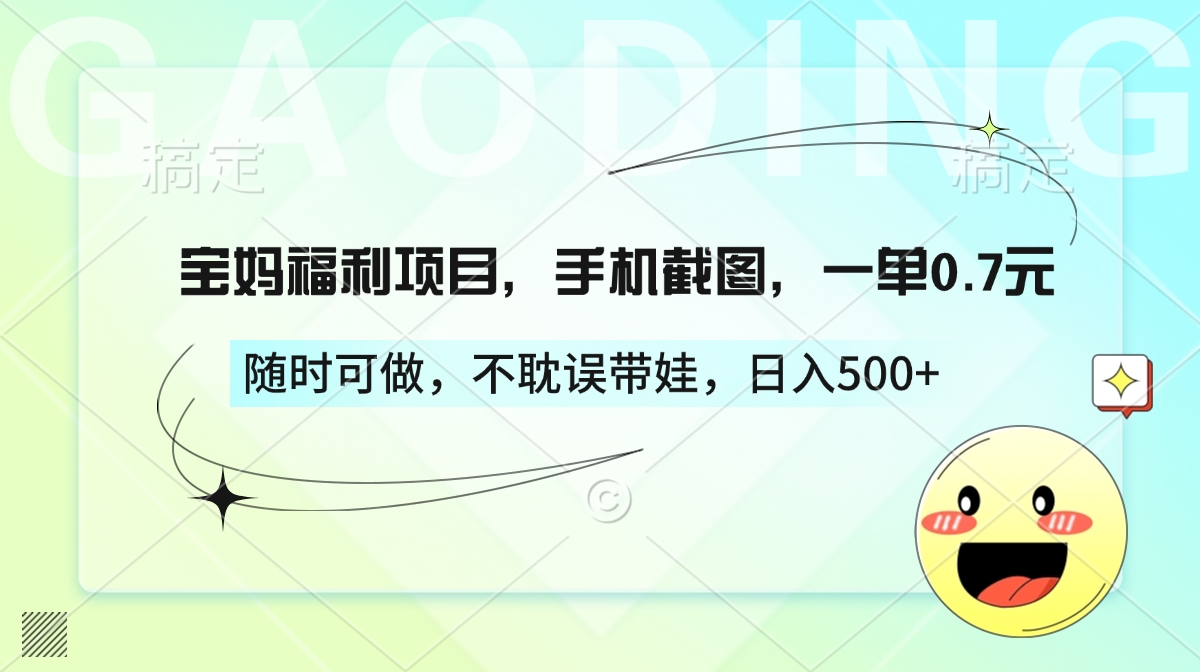 宝妈福利项目，手机截图，一单0.7元，随时可做，不耽误带娃，日入500+-阿戒项目库