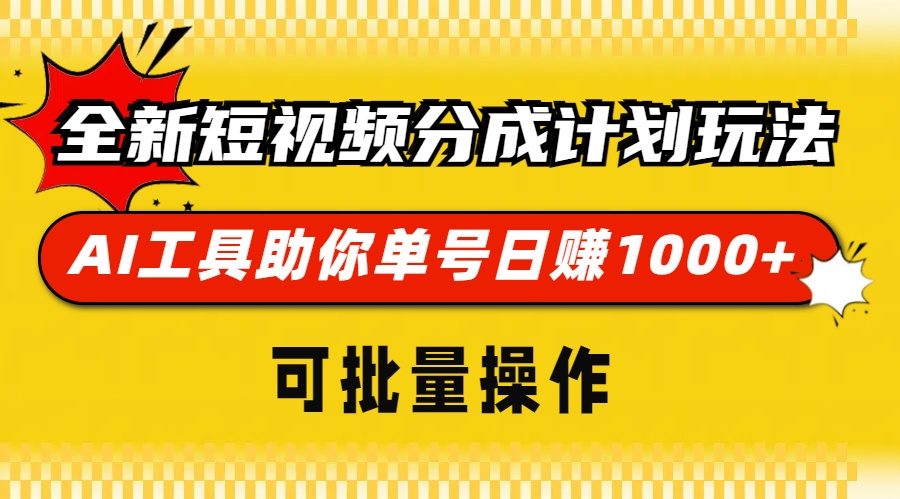 全新短视频分成计划玩法，AI工具助你单号日赚 1000+，可批量操作-阿戒项目库