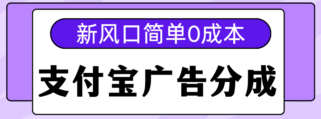 新风口支付宝广告分成计划，简单0成本，单号日入500+-阿戒项目库