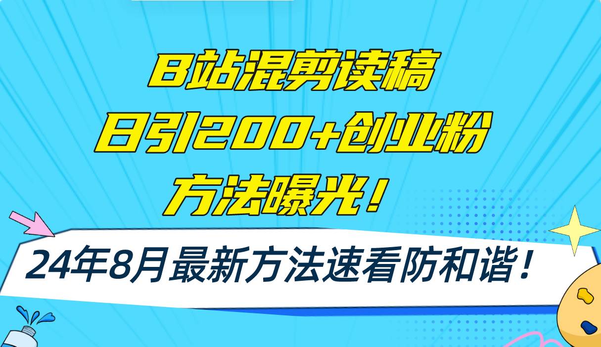 B站混剪读稿日引200+创业粉方法4.0曝光，24年8月最新方法Ai一键操作 速…-阿戒项目库