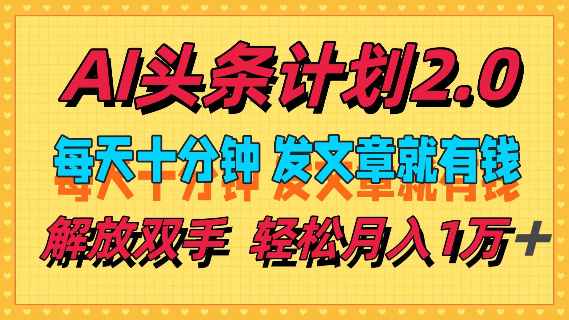 AI头条计划2.0，每天十分钟，发文章就有钱，小白轻松月入1w＋-阿戒项目库