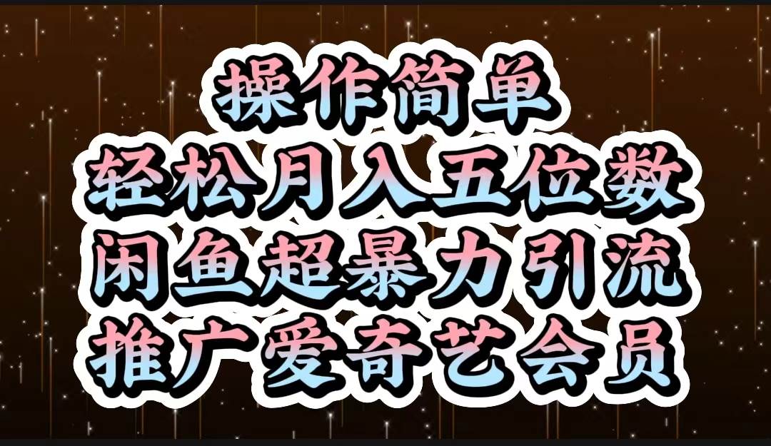 操作简单，轻松月入5位数，闲鱼超暴力引流推广爱奇艺会员-阿戒项目库