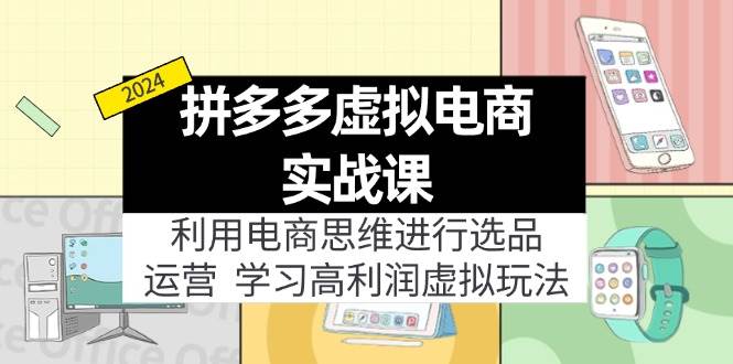 拼多多虚拟电商实战课：虚拟资源选品+运营，高利润虚拟玩法（更新14节）-阿戒项目库