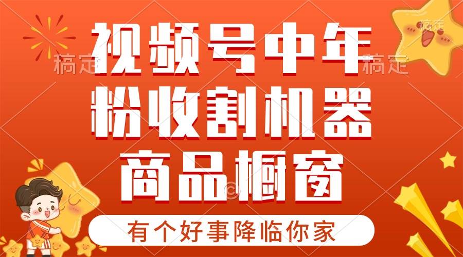 【有个好事降临你家】-视频号最火赛道，商品橱窗，分成计划 条条爆-阿戒项目库