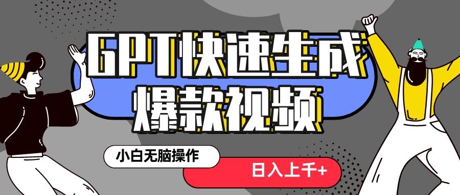 真正风口项目！最新抖音GPT 3分钟生成一个热门爆款视频，保姆级教程-阿戒项目库