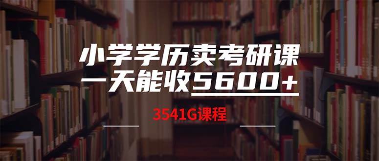 小学学历卖考研课程，一天收5600（附3580G考研合集）-阿戒项目库