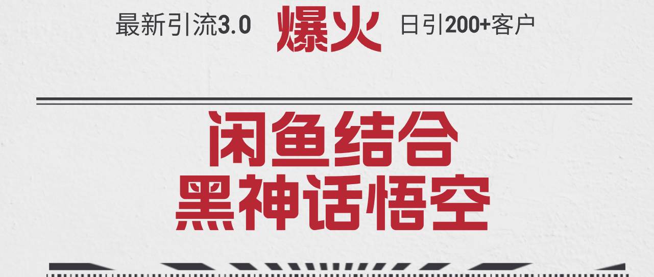 最新引流3.0闲鱼结合《黑神话悟空》单日引流200+客户，抓住热点，实现…-阿戒项目库