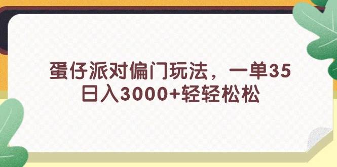 蛋仔派对偏门玩法，一单35，日入3000+轻轻松松-阿戒项目库