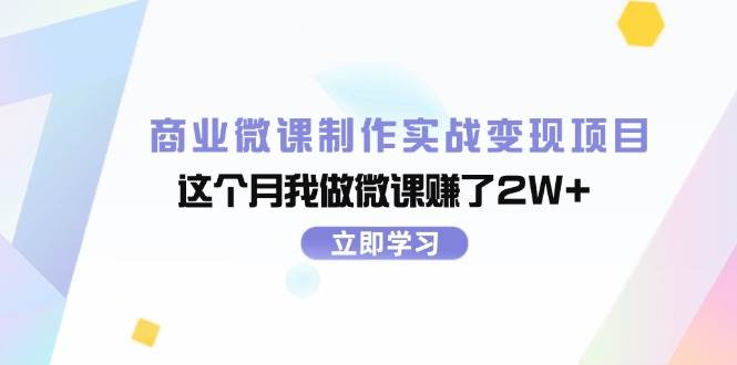 商业微课制作实战变现项目，这个月我做微课赚了2W+-阿戒项目库