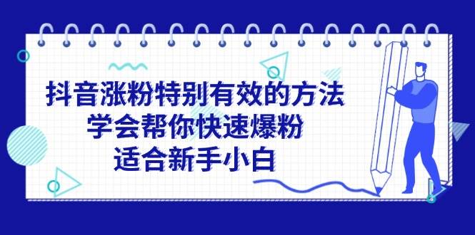 抖音涨粉特别有效的方法，学会帮你快速爆粉，适合新手小白-阿戒项目库