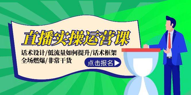 直播实操运营课：话术设计/低流量如何提升/话术框架/全场燃爆/非常干货-阿戒项目库