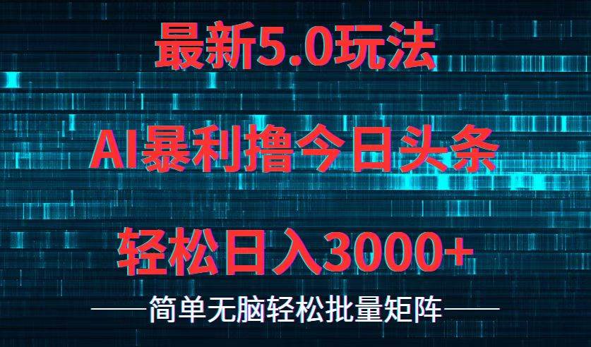 今日头条5.0最新暴利玩法，轻松日入3000+-阿戒项目库