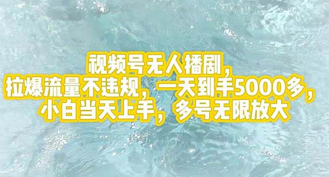 视频号无人播剧，拉爆流量不违规，一天到手5000多，小白当天上手，多号…-阿戒项目库