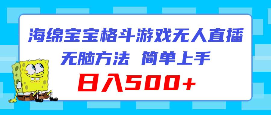 海绵宝宝格斗对战无人直播，无脑玩法，简单上手，日入500+-阿戒项目库