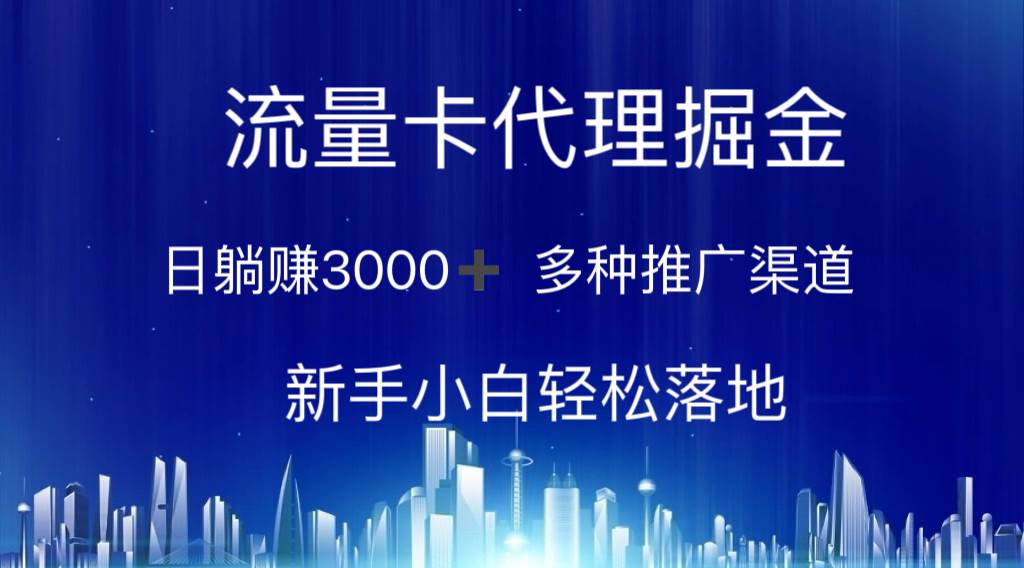 流量卡代理掘金 日躺赚3000+ 多种推广渠道 新手小白轻松落地-阿戒项目库