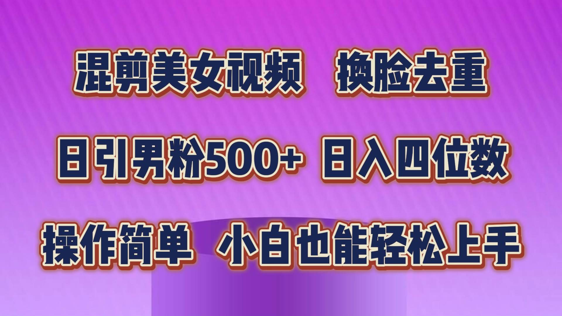 混剪美女视频，换脸去重，轻松过原创，日引色粉500+，操作简单，小白也…-阿戒项目库