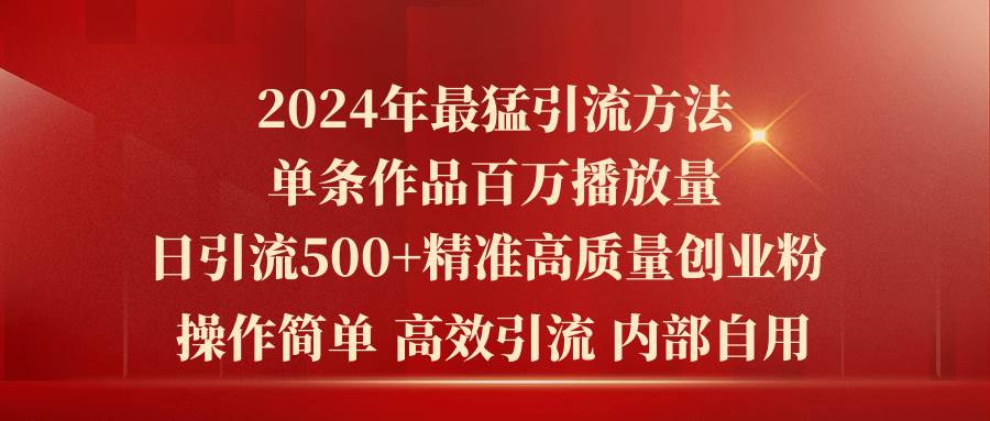 2024年最猛暴力引流方法，单条作品百万播放 单日引流500+高质量精准创业粉-阿戒项目库