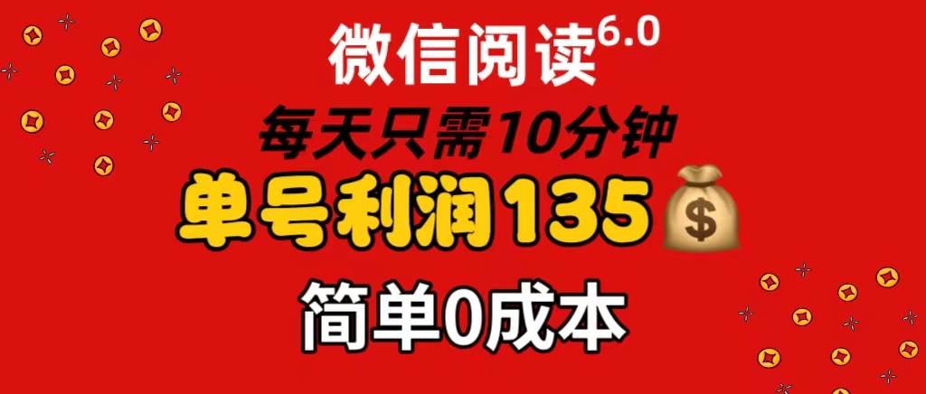 微信阅读6.0，每日10分钟，单号利润135，可批量放大操作，简单0成本-阿戒项目库