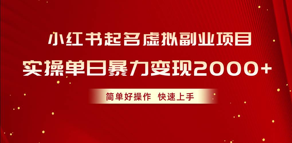 小红书起名虚拟副业项目，实操单日暴力变现2000+，简单好操作，快速上手-阿戒项目库