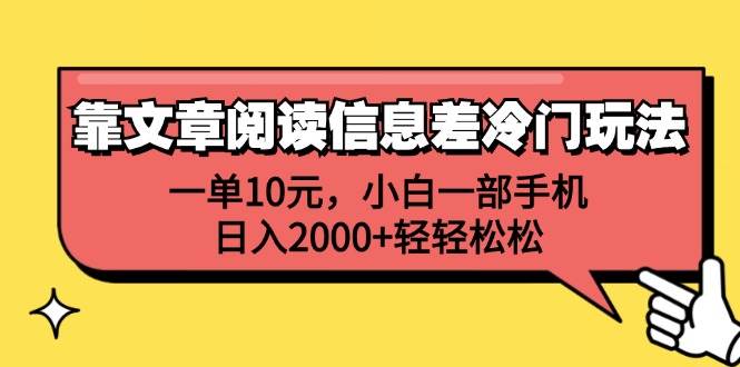 靠文章阅读信息差冷门玩法，一单10元，小白一部手机，日入2000+轻轻松松-阿戒项目库